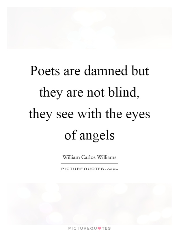 Poets are damned but they are not blind, they see with the eyes of angels Picture Quote #1