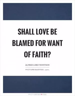 Shall love be blamed for want of faith? Picture Quote #1