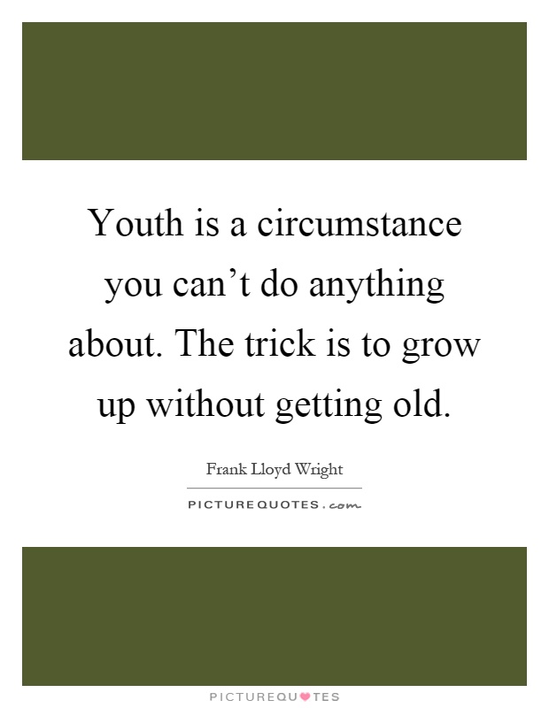 Youth is a circumstance you can't do anything about. The trick is to grow up without getting old Picture Quote #1