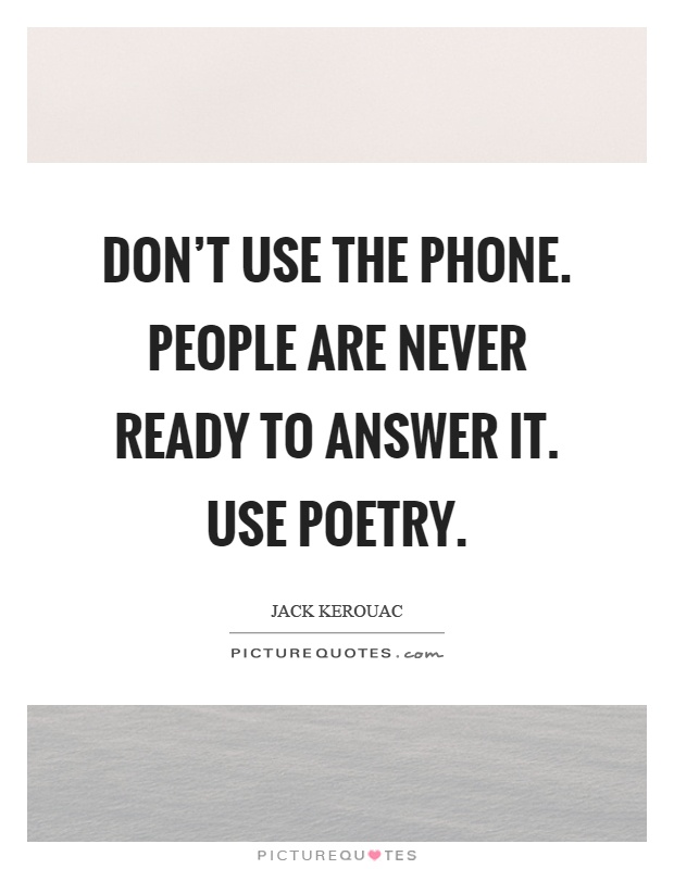 Don't use the phone. People are never ready to answer it. Use poetry Picture Quote #1