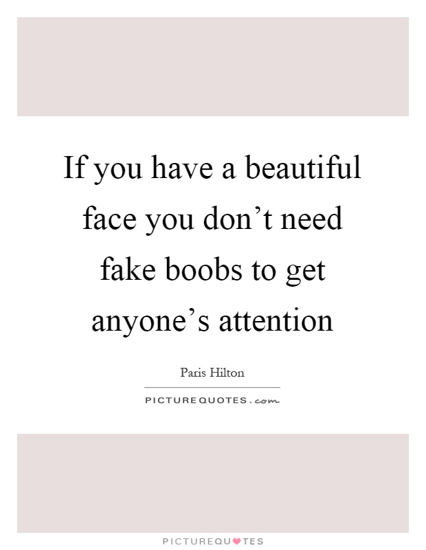If you have a beautiful face you don't need fake boobs to get anyone's attention Picture Quote #1