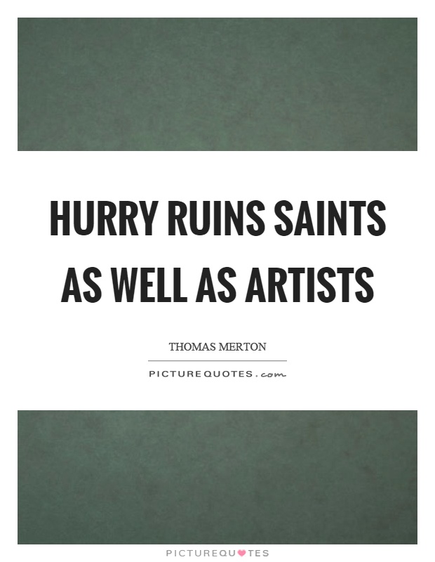 Hurry ruins saints as well as artists Picture Quote #1