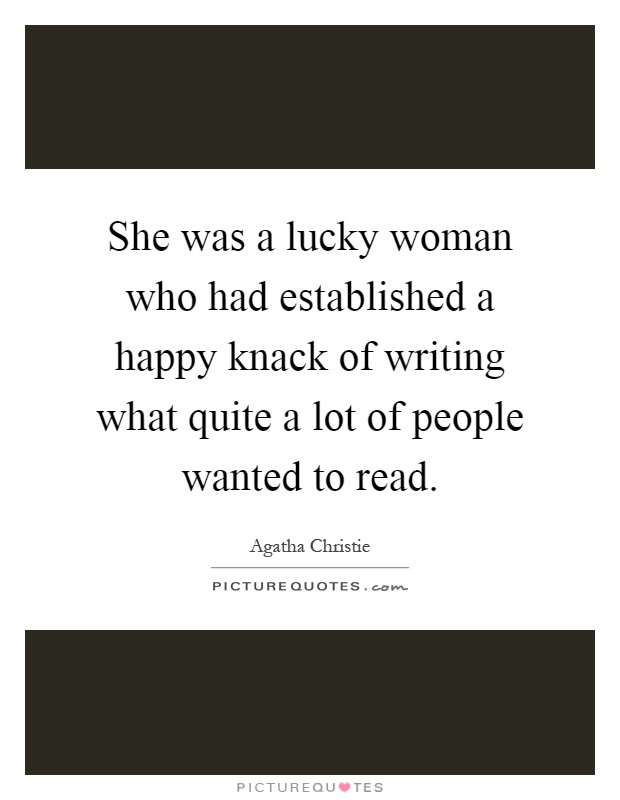 She was a lucky woman who had established a happy knack of writing what quite a lot of people wanted to read Picture Quote #1