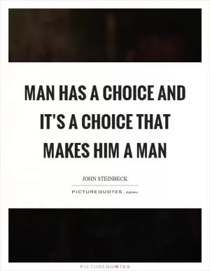 Man has a choice and it’s a choice that makes him a man Picture Quote #1