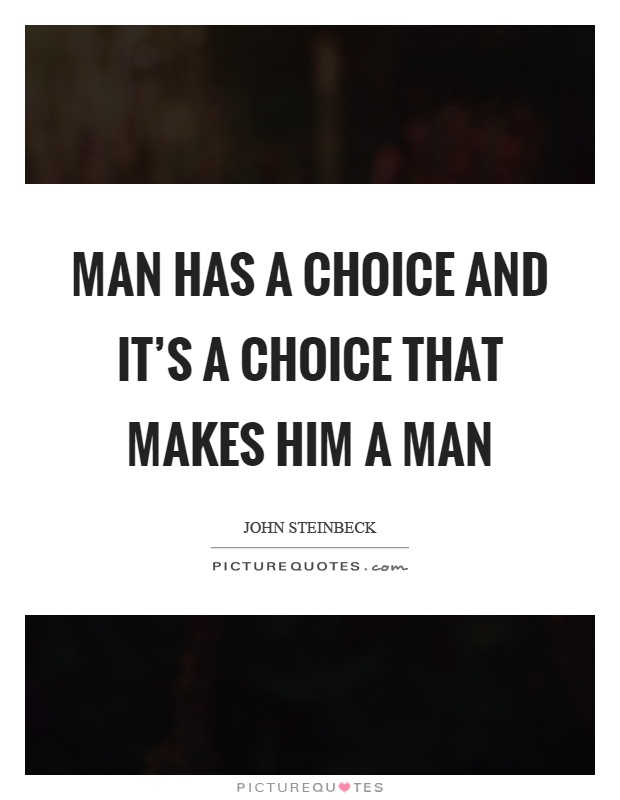Man has a choice and it's a choice that makes him a man Picture Quote #1