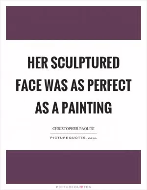 Her sculptured face was as perfect as a painting Picture Quote #1