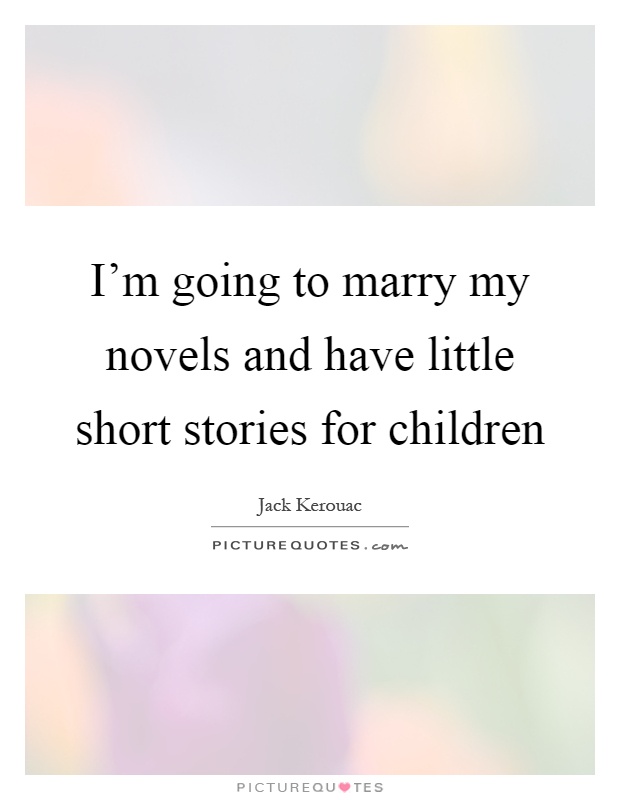 I'm going to marry my novels and have little short stories for children Picture Quote #1