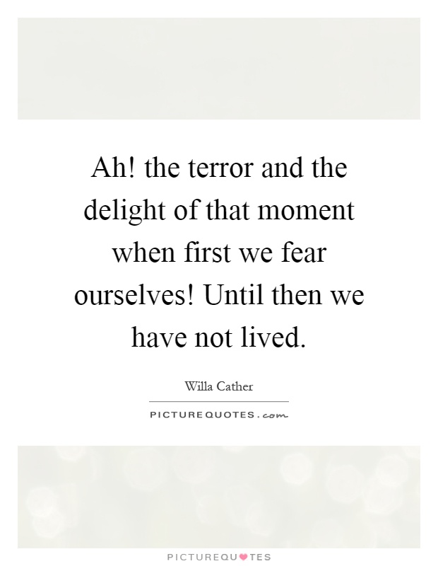 Ah! the terror and the delight of that moment when first we fear ourselves! Until then we have not lived Picture Quote #1