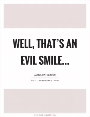 Well, that’s an evil smile Picture Quote #1