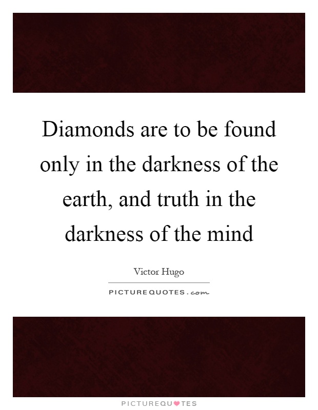 Diamonds are to be found only in the darkness of the earth, and truth in the darkness of the mind Picture Quote #1