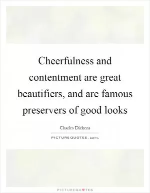 Cheerfulness and contentment are great beautifiers, and are famous preservers of good looks Picture Quote #1