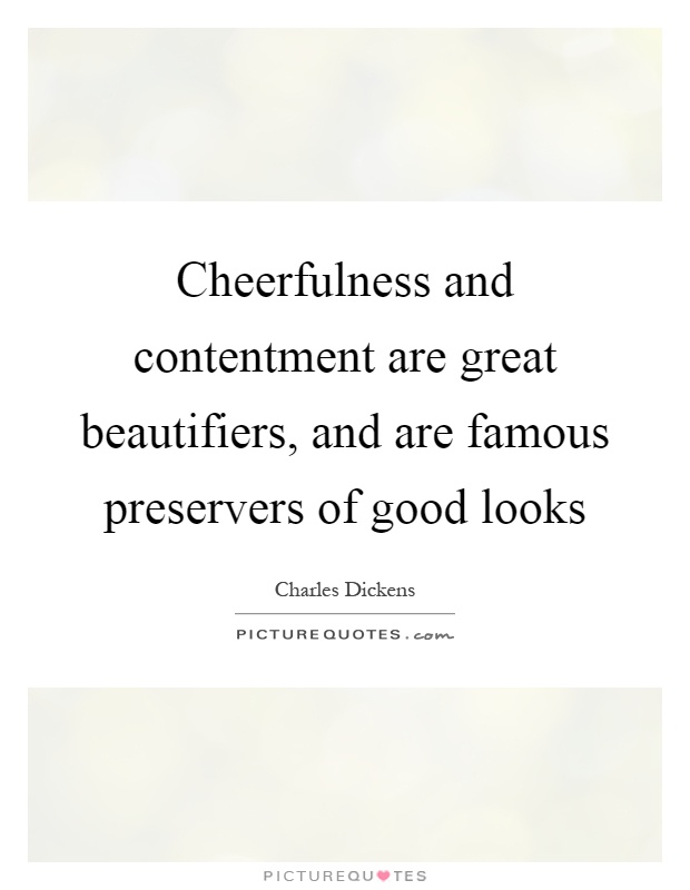 Cheerfulness and contentment are great beautifiers, and are famous preservers of good looks Picture Quote #1