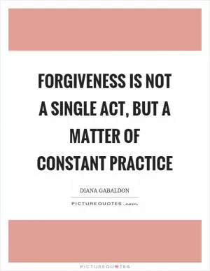Forgiveness is not a single act, but a matter of constant practice Picture Quote #1