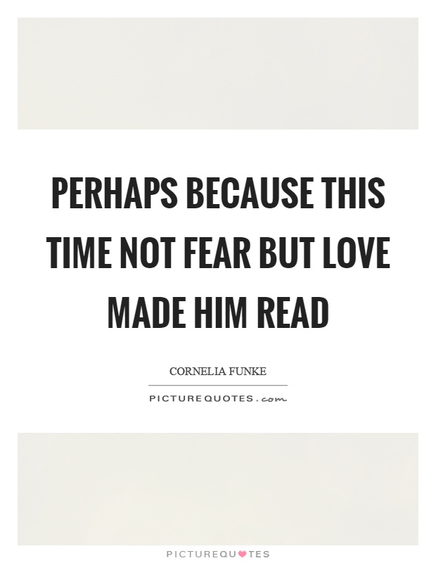 Perhaps because this time not fear but love made him read Picture Quote #1
