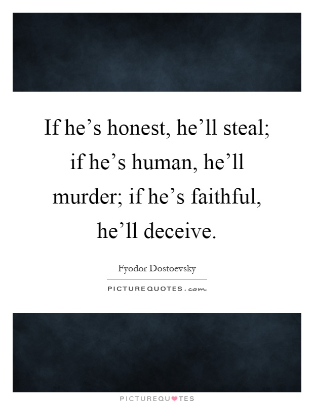 If he's honest, he'll steal; if he's human, he'll murder; if he's faithful, he'll deceive Picture Quote #1