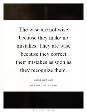 The wise are not wise because they make no mistakes. They are wise because they correct their mistakes as soon as they recognize them Picture Quote #1