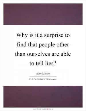 Why is it a surprise to find that people other than ourselves are able to tell lies? Picture Quote #1