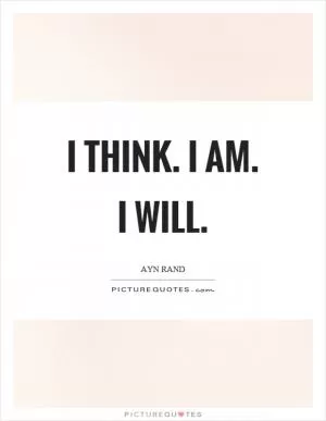 I think. I am. I will Picture Quote #1