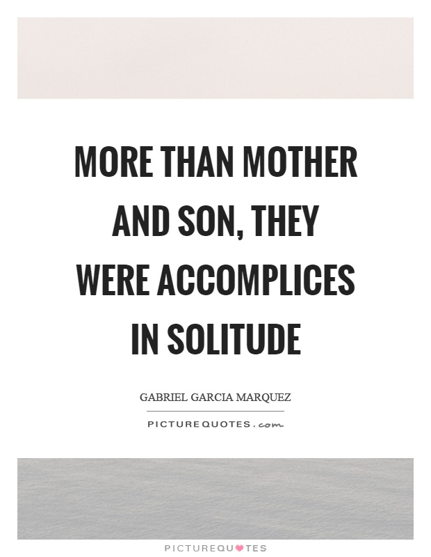 More than mother and son, they were accomplices in solitude Picture Quote #1