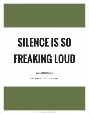 Silence is so freaking loud Picture Quote #1
