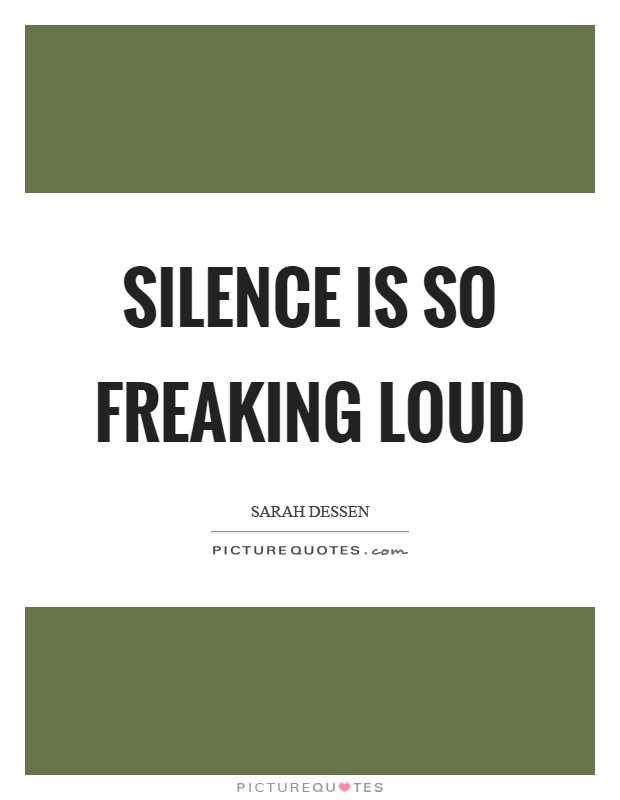 Silence is so freaking loud Picture Quote #1