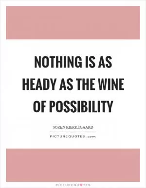 Nothing is as heady as the wine of possibility Picture Quote #1