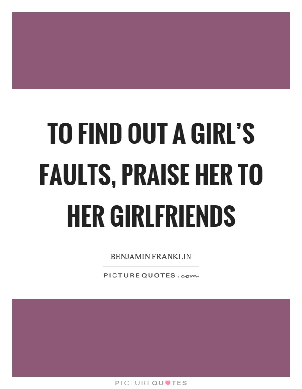 To find out a girl's faults, praise her to her girlfriends Picture Quote #1