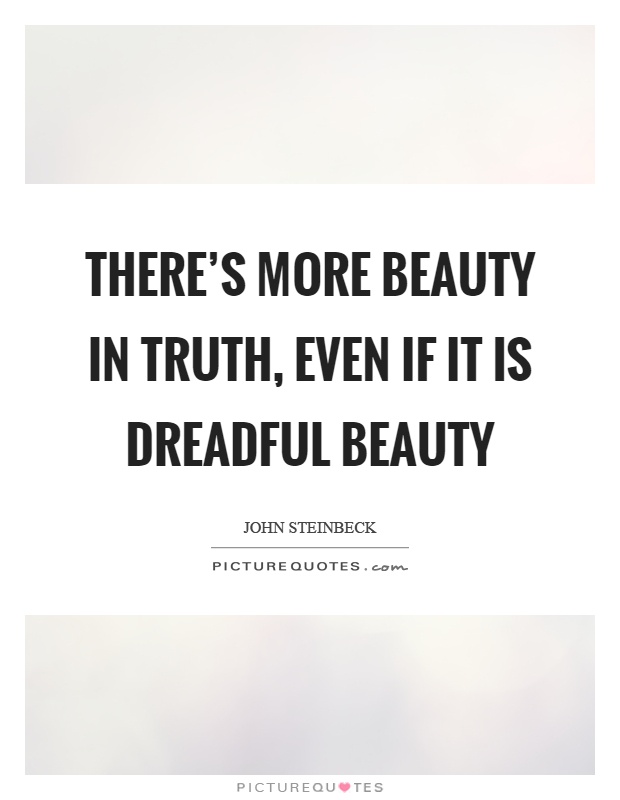 There's more beauty in truth, even if it is dreadful beauty Picture Quote #1
