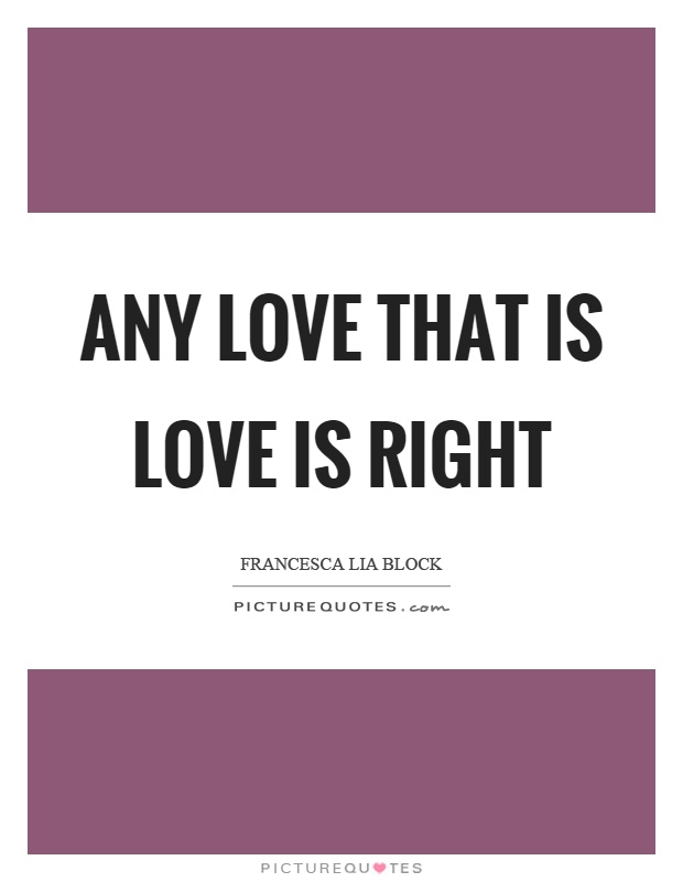 Any love that is love is right Picture Quote #1