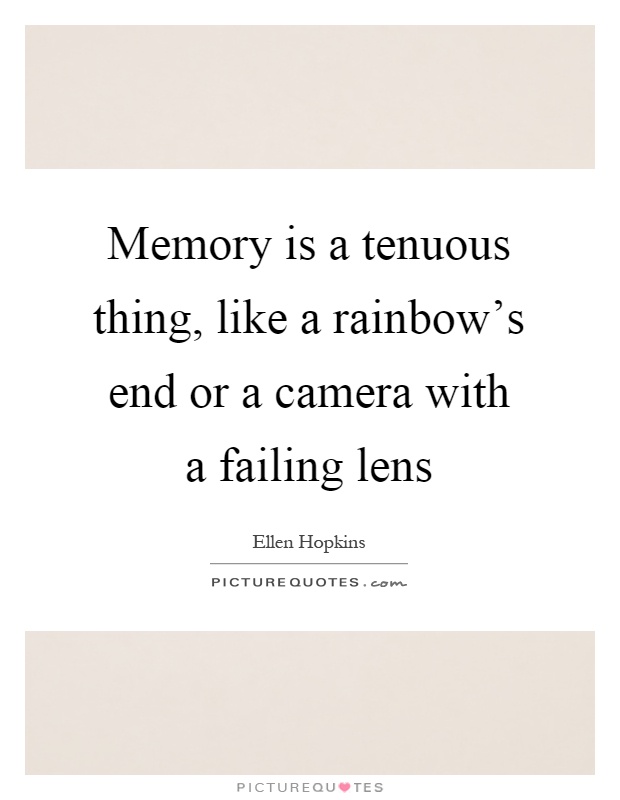 Memory is a tenuous thing, like a rainbow's end or a camera with a failing lens Picture Quote #1