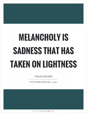 Melancholy is sadness that has taken on lightness Picture Quote #1