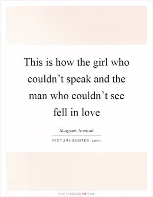 This is how the girl who couldn’t speak and the man who couldn’t see fell in love Picture Quote #1