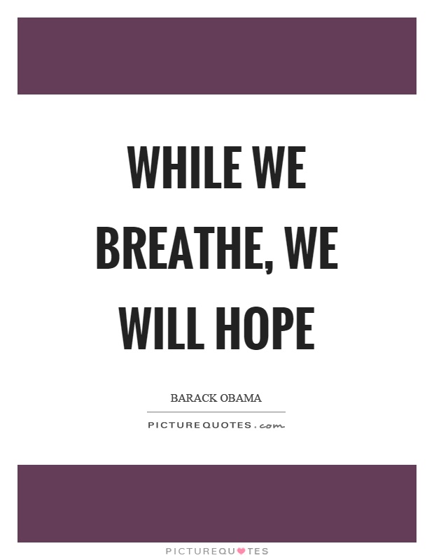 While we breathe, we will hope Picture Quote #1