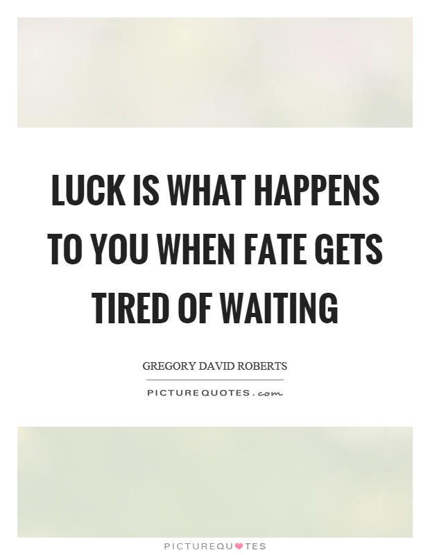 Luck is what happens to you when fate gets tired of waiting Picture Quote #1