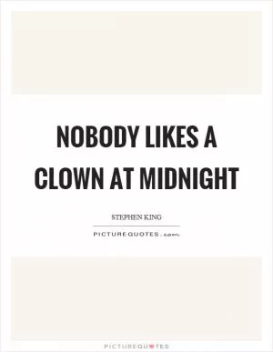 Nobody likes a clown at midnight Picture Quote #1