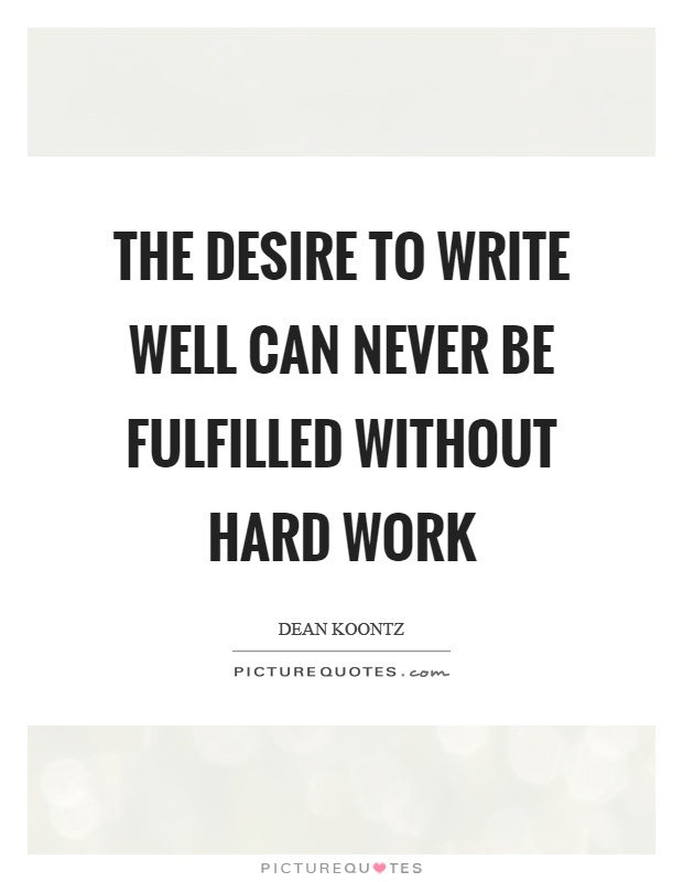 The desire to write well can never be fulfilled without hard work Picture Quote #1