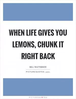 When life gives you lemons, chunk it right back Picture Quote #1