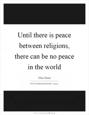 Until there is peace between religions, there can be no peace in the world Picture Quote #1