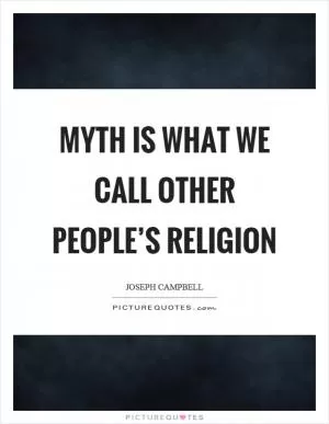 Myth is what we call other people’s religion Picture Quote #1