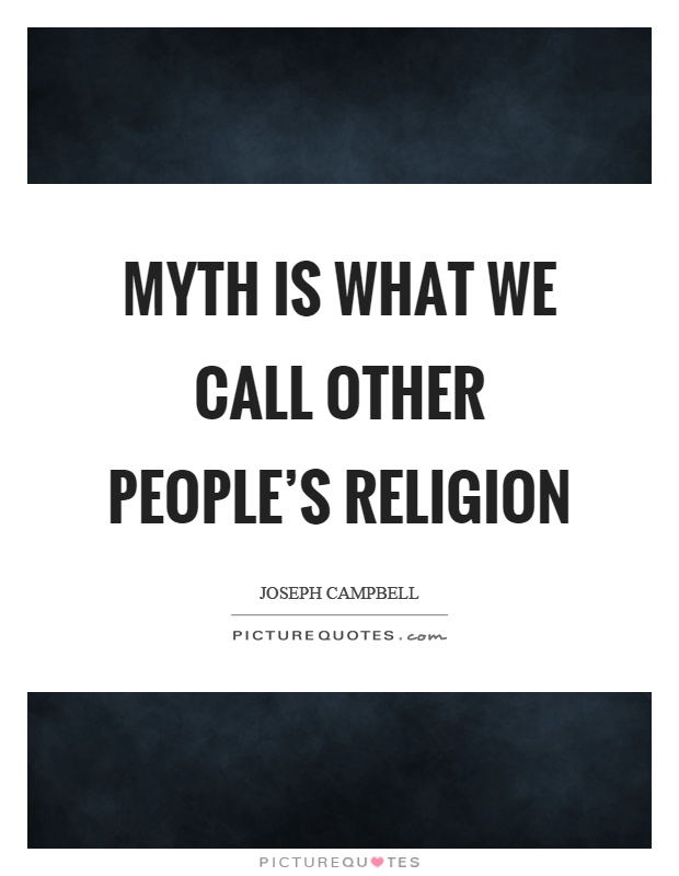 Myth is what we call other people's religion Picture Quote #1
