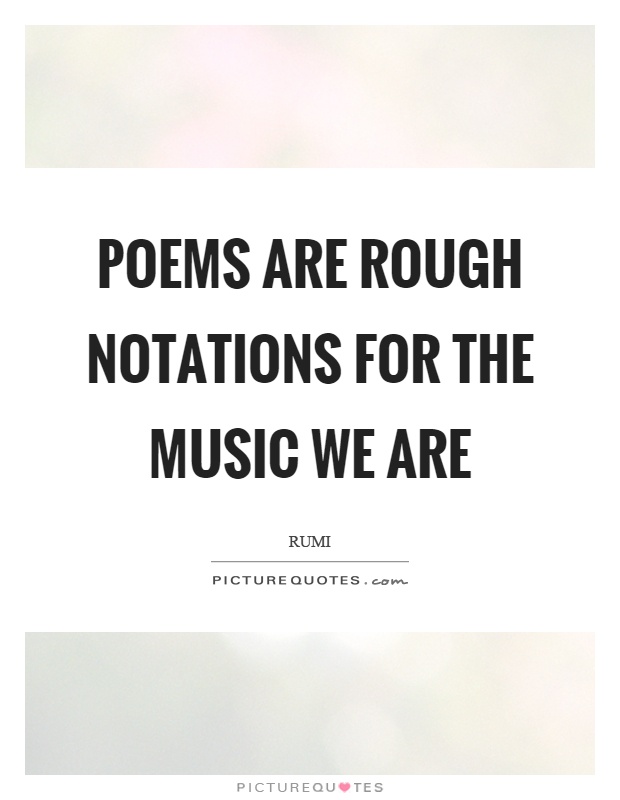 Poems are rough notations for the music we are Picture Quote #1
