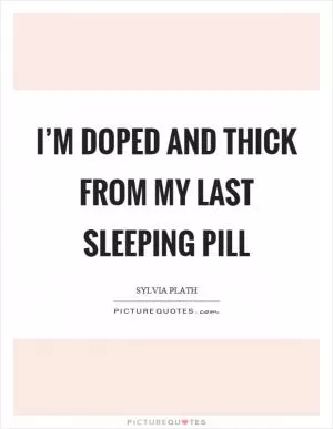 I’m doped and thick from my last sleeping pill Picture Quote #1