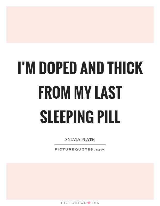 I'm doped and thick from my last sleeping pill Picture Quote #1