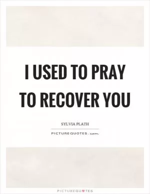 I used to pray to recover you Picture Quote #1