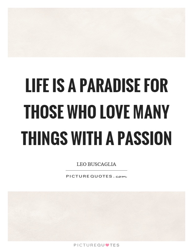 Life is a paradise for those who love many things with a passion Picture Quote #1