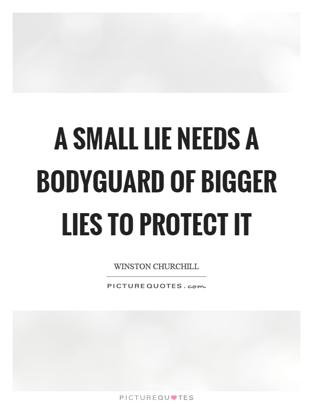 A small lie needs a bodyguard of bigger lies to protect it Picture Quote #1