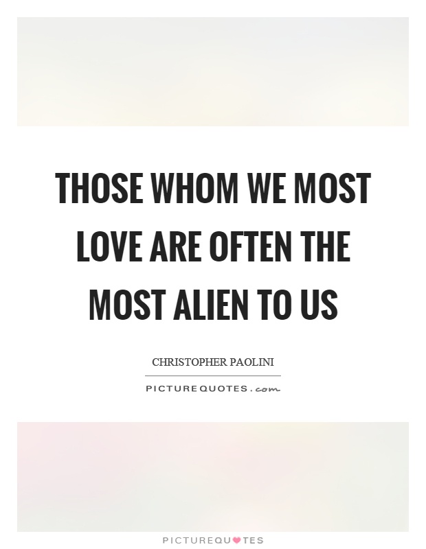Those whom we most love are often the most alien to us Picture Quote #1