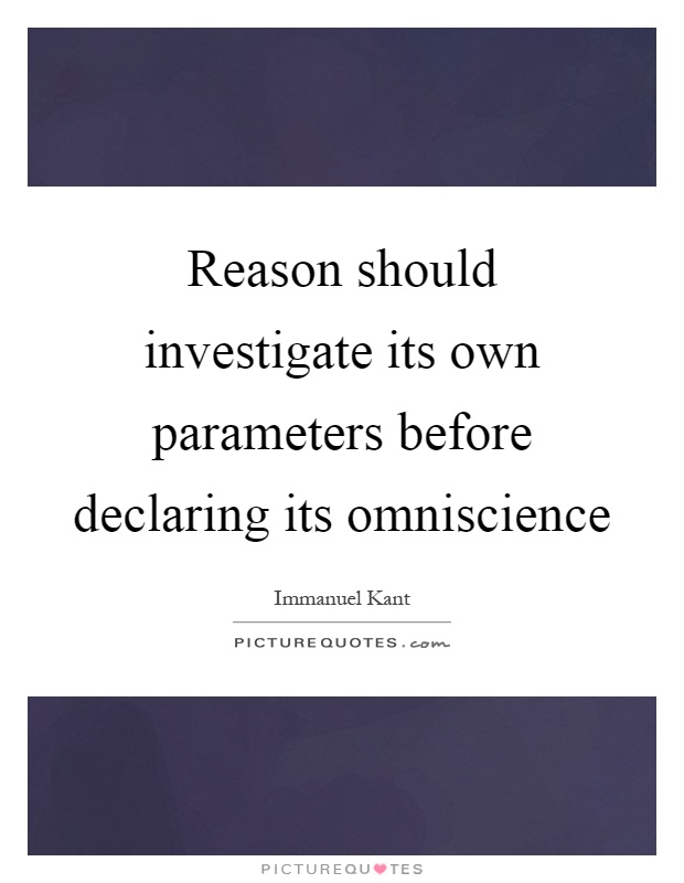 Reason should investigate its own parameters before declaring its omniscience Picture Quote #1