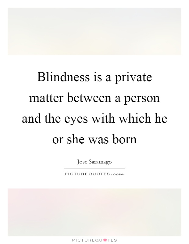 Blindness is a private matter between a person and the eyes with which he or she was born Picture Quote #1