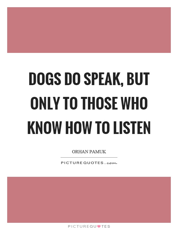 Dogs do speak, but only to those who know how to listen Picture Quote #1
